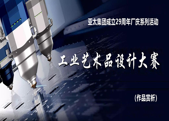 亚太集团成立29周年厂庆系列活动——工业艺术品设计大赛作品赏析