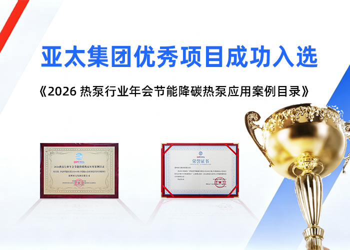 亚太集团优秀项目成功入选《2026热泵行业年会节能降碳热泵应用案例目录》
